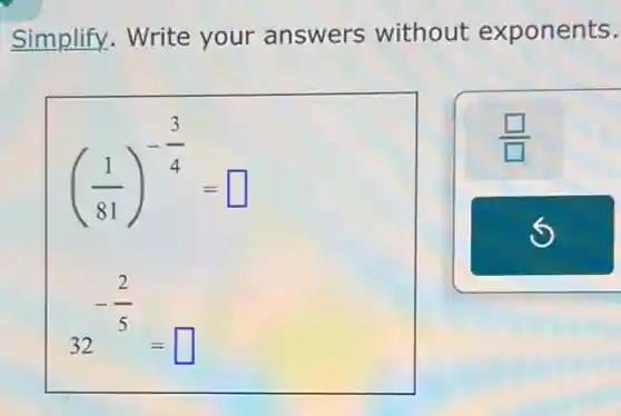 Simplify. Write your answers without exponents.
((1)/(81))^-(3)/(4)=
square
3(2)/(3)-(2)/(5)=
square