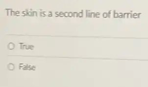 The skin is a second line of barrier
True
False