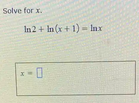Solve for x.
ln2+ln(x+1)=lnx
x= square