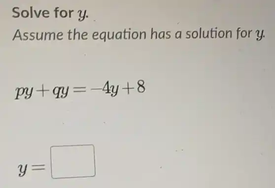 Solve for y.
Assume the equation has a solution for y.
py+qy=-4y+8
y=
square