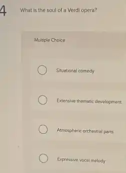 What is the soul of a Verdi opera?
Multiple Choice
Situational comedy
Extensive thematic development
Atmospheric orchestral parts
Expressive vocal melody