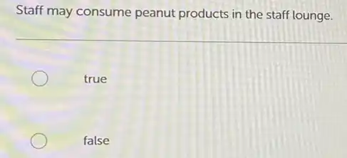 Staff may consume peanut products in the staff lounge.
true
false