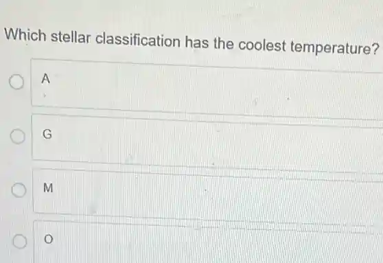 Which stellar classification has the coolest temperature?
A
G
m