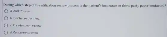 During which step of the utilization review process is the patient's insurance or third-party payer contacted?
a. Audit/review
b. Discharge planning
c. Preadmission review
d. Concurrent review