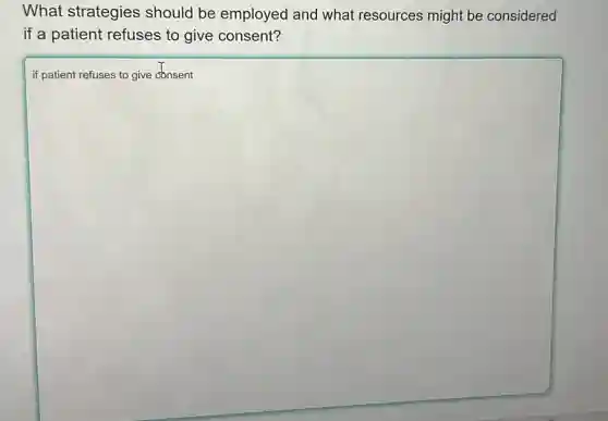 What strategies should be employed and what resources might be considered
if a patient refuses to give consent?
square