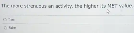 The more strenuous an activity, the higher its MET value.
True
False
