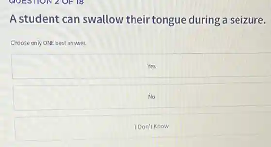 A student can swallow their tongue during a seizure.
Choose only ONE best answer.
Yes
No
I Don't Know
