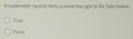 A supervisor cannot deny a nurse the right to file Safe Harbor.
True
False