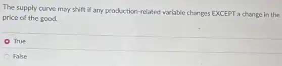 The supply curve may shift if any production -related variable changes EXCEPT a change in the
price of the good.
True
False