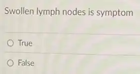 Swollen lymph nodes is symptom
True
False