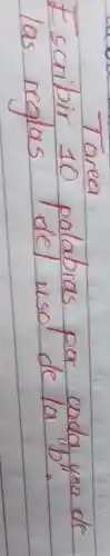 Tarea
Escribir 10 palabras por cada una de las reglas del uso de la "b".