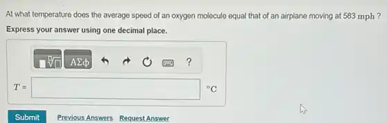At what temperature does the average speed of an oxygen molecule equal that of an airplane moving at 583 mph?
Express your answer using one decimal place.
T=square ^circ C