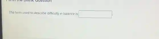 The term used to describe difficulty in balance is square