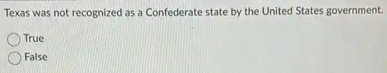 Texas was not recognized as a Confederate state by the United States government.
True
False