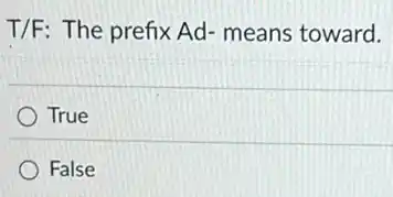 T/F: The prefix Ad means toward.
True
False