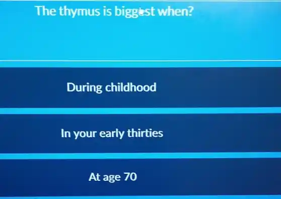 The thymus is biggest when?
During childhood
In your early thirties
At age 70
