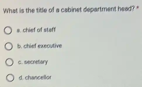 What is the title of a cabinet department head?
a. chief of staff
b. chief executive
c. secretary
d. chancellor