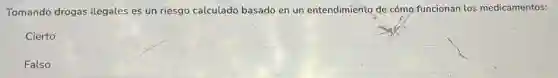 Tomando drogas ilegales es un riesgo calculado basado en un entendimiento de cómo funcionan los medicamentos:
Cierto
Falso