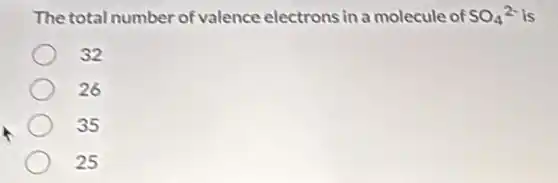 The total number of valence electrons in a molecule of SO_(4)^2- is
32
26
35
25