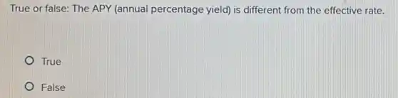 True or false: The APY (annual percentage yield) is different from the effective rate.
True
False