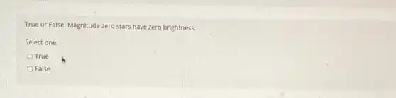 True or False: Magnitude zero stars have zero brightness.
Select one:
True
False
