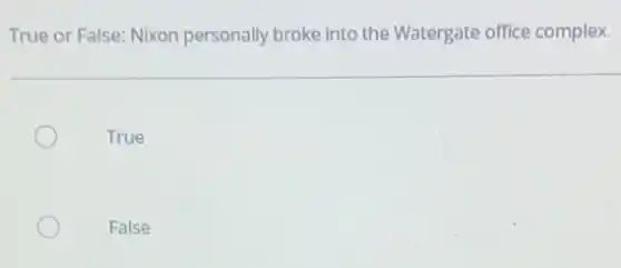 True or False: Nixon personally broke into the Watergate office complex.
True
False