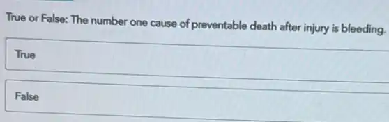 True or False: The number one cause of preventable death after injury is bleeding.
True
False