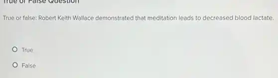 True or false: Robert Keith Wallace demonstrated that meditation leads to decreased blood lactate.
True
False