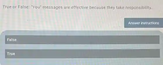 True or False: "You'messages are effective because they take responsibility.
Answer instructions
False
True