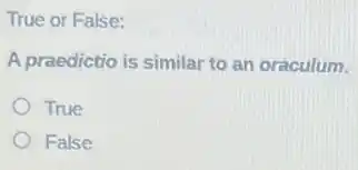 True or False:
A praedictio is similar to an oraculum.
True
False