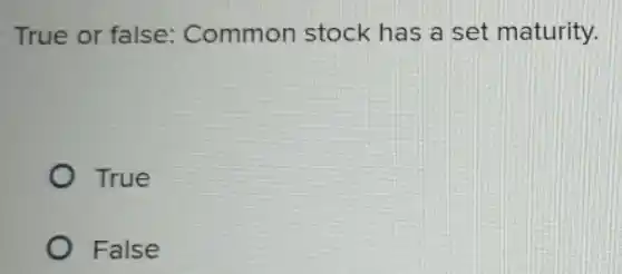 True or false:Common stock has a set maturity.
True
False