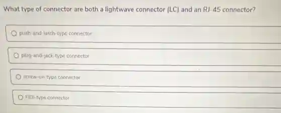 What type of connector are both a lightwave connector (LC) and an RJ-45 connector?
push-and-latch-type connector
plug-and-jack-type connector
screw-on-type connector
FIDI-type connector