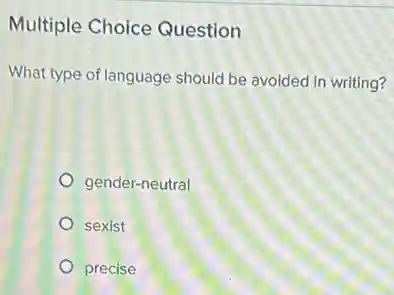 What type of language should be avoided in writing?
gender-neutral
sexist
precise