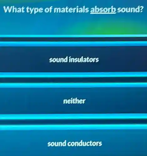 What type of materials absorb sound?
sound insulators
neither
sound conductors