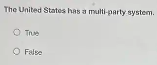 The United States has a multi-party system.
True
False