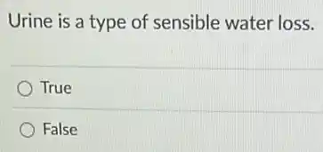 Urine is a type of sensible water loss.
True
False
