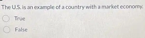 The U.S. is an example of a country with a market economy.
True
False