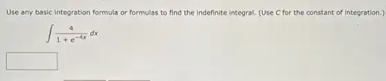 Use any basic integration formula or formulas to find the indefinite integral.(Use C for the constant of integration.)
int (4)/(1+e^-4x)dx
square