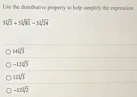 Use the distributive property to help simplify the expression.
3sqrt [3](3)+5sqrt [3](81)-3sqrt [3](24)
14sqrt [3](3)
-12sqrt [3](3)
12sqrt [3](3)
-12sqrt [3](2)