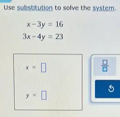 Use substitution to solve the system.
x-3y=16
3x-4y=23
x= square
y= square