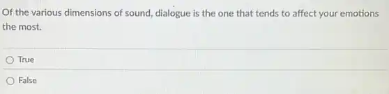 Of the various dimensions of sound, dialogue is the one that tends to affect your emotions
the most.
True
False
