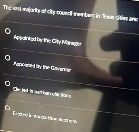 The vast majority of city council members in Texas cities are:
Appointed by the City Manager
Appointed by the Governor
Elected in partisan elections
Elected in nonpartisan elections