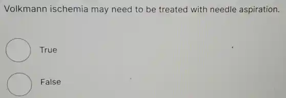 Volkmann ischemia may need to be treated with needle aspiration.
True
False