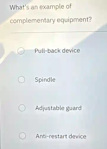 What's an example of
complementary equipment?
Pull-back device
Spindle
c Adjustable guard
Anti-restart device