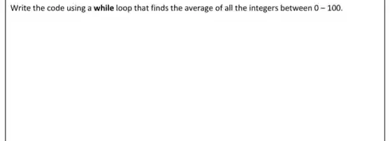Write the code using a while loop that finds the average of all the integers between 0-100