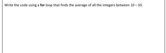 Write the code using a for loop that finds the average of all the integers between 10-50