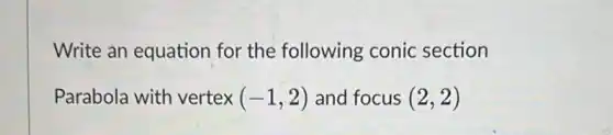 Write an equation for the following conic section
Parabola with vertex (-1,2) and focus (2,2)