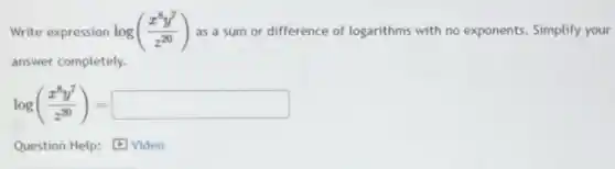 Write expression log((x^8y^7)/(z^20)) as a sum or difference of logarithms with no exponents. Simplify your
answer completely.
log((x^8y^7)/(z^20))=square