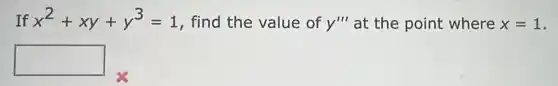 If x^2+xy+y^3=1 find the value of y''' at the point where x=1
square