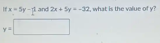 If x=5y-1 and 2x+5y=-32 what is the value of y?
y=
square